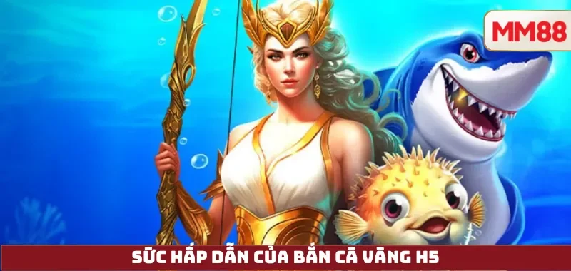 Bắn Cá Vàng H5 – Chơi Ngay Trên Trình Duyệt, Không Cần Tải, Đổi Thưởng Minh Bạch Tại MM88 3 Sức hấp dẫn của Bắn Cá Vàng H5